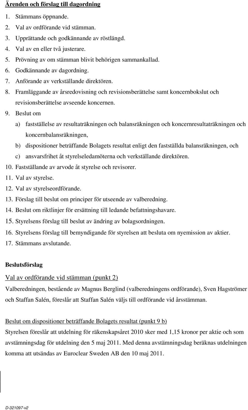 Framläggande av årsredovisning och revisionsberättelse samt koncernbokslut och revisionsberättelse avseende koncernen. 9.