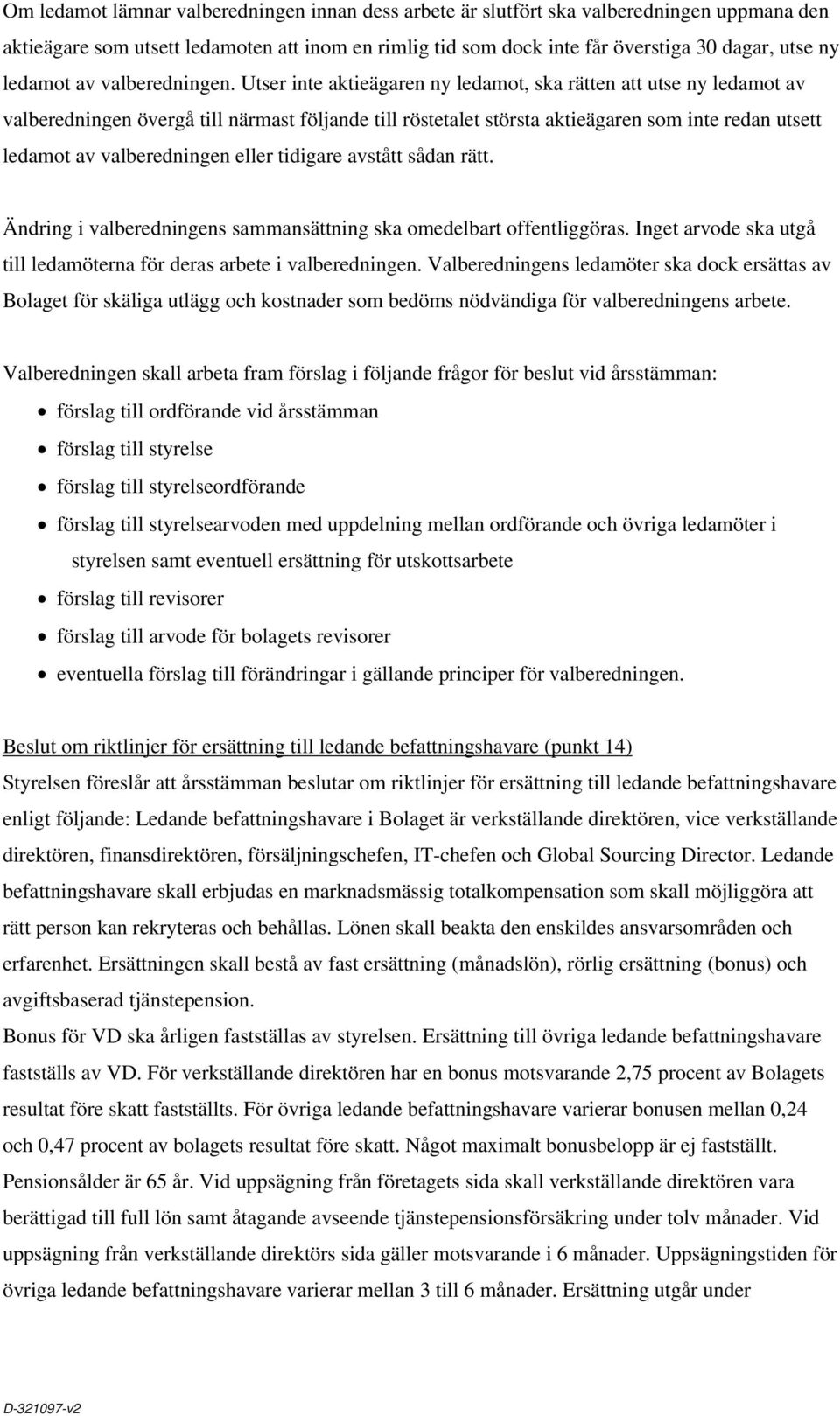 Utser inte aktieägaren ny ledamot, ska rätten att utse ny ledamot av valberedningen övergå till närmast följande till röstetalet största aktieägaren som inte redan utsett ledamot av valberedningen