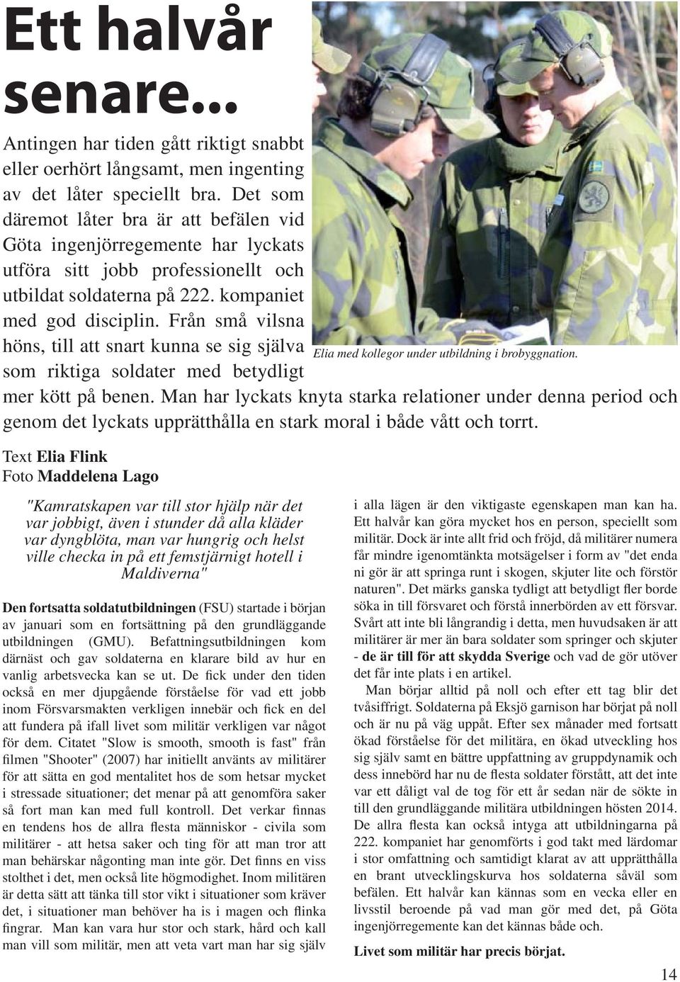 Från små vilsna höns, till att snart kunna se sig själva Elia med kollegor under utbildning i brobyggnation. som riktiga soldater med betydligt mer kött på benen.