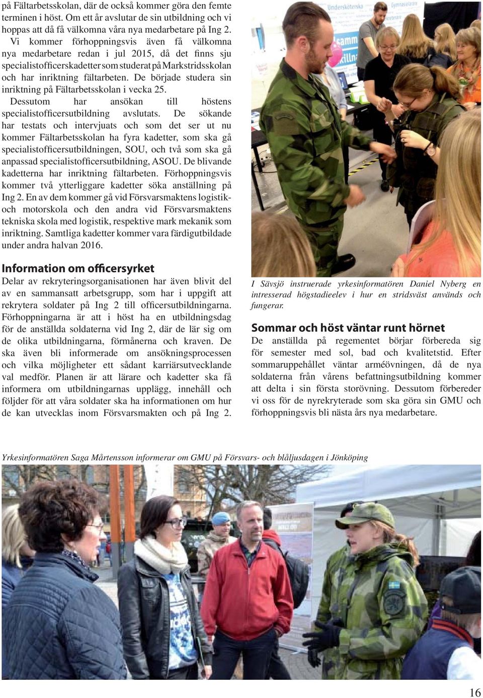 De började studera sin inriktning på Fältarbetsskolan i vecka 25. Dessutom har ansökan till höstens specialistofficersutbildning avslutats.