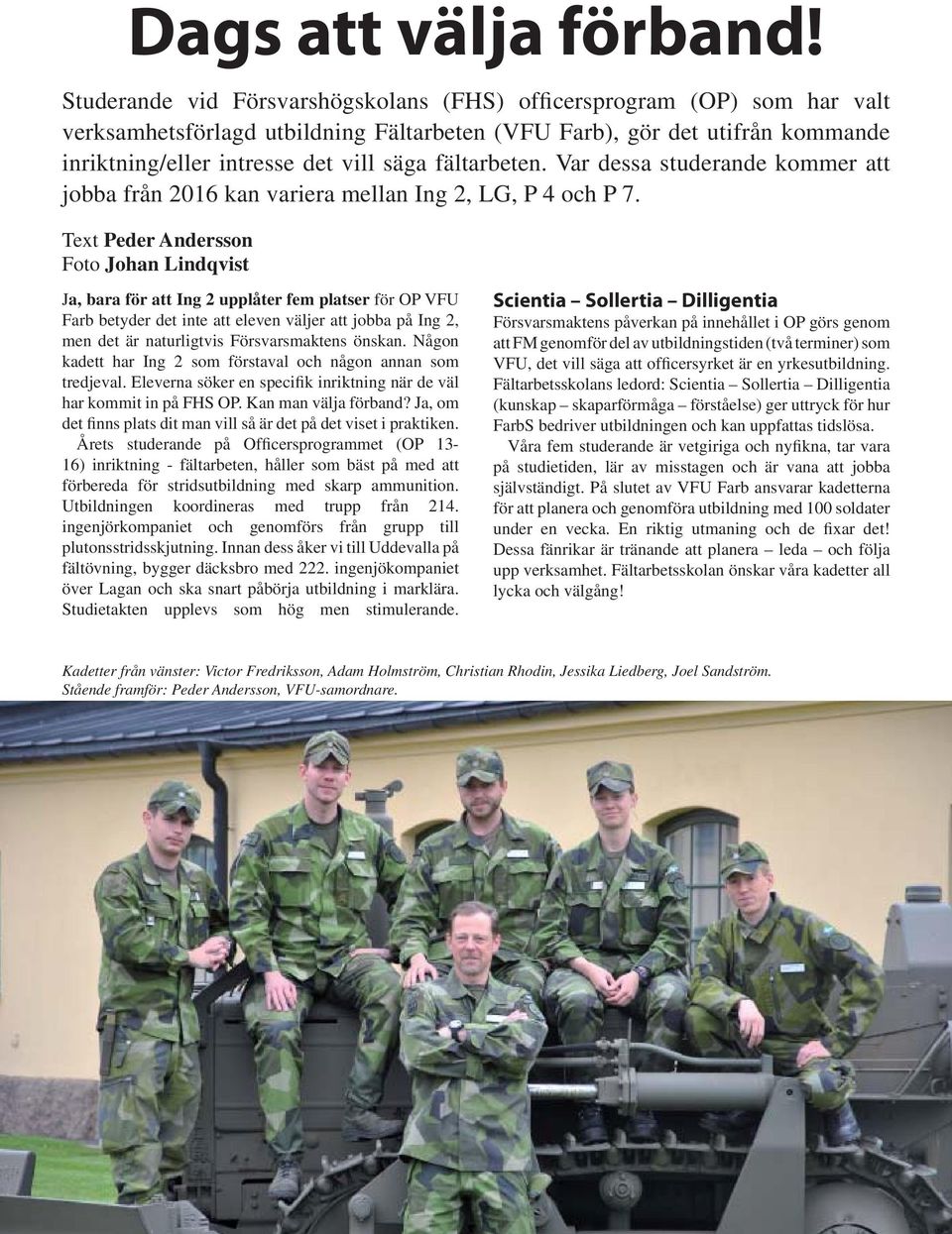 fältarbeten. Var dessa studerande kommer att jobba från 2016 kan variera mellan Ing 2, LG, P 4 och P 7.