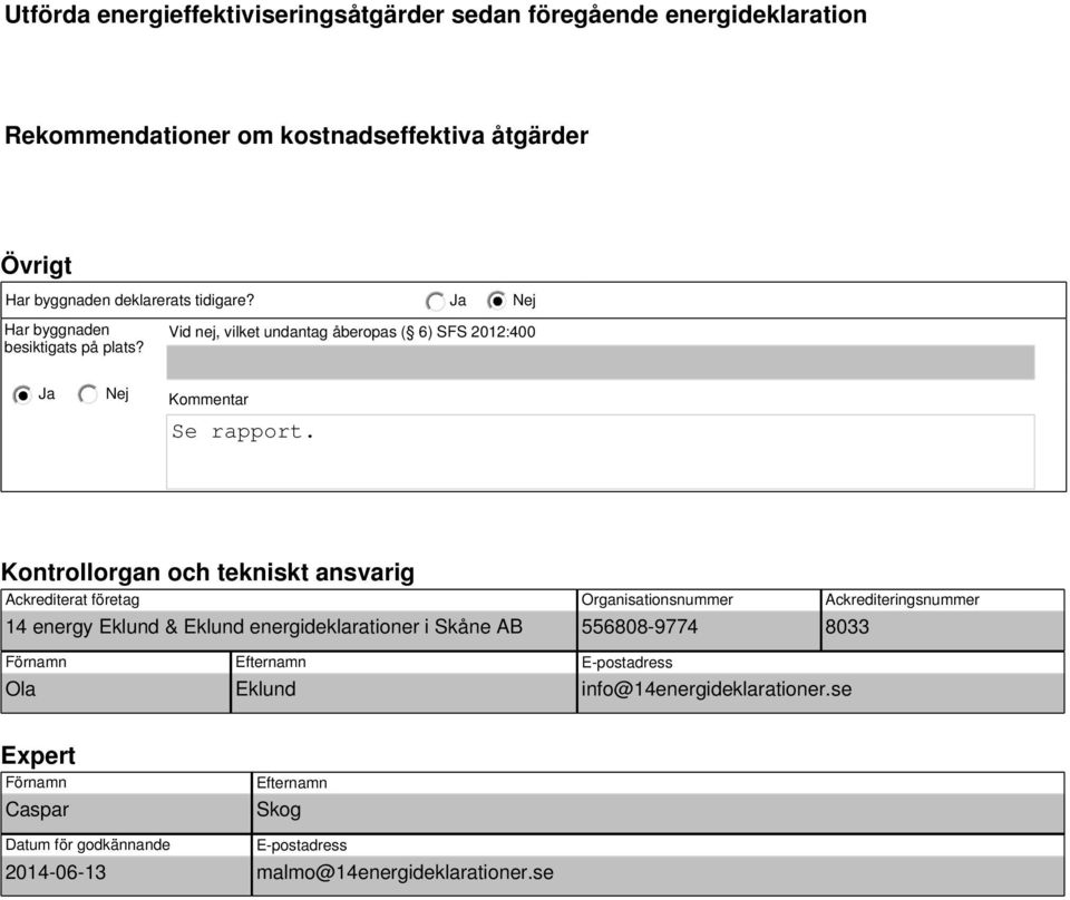 Kontrollorgan och tekniskt ansvarig Ackrediterat företag 14 energy Eklund & Eklund energideklarationer i Skåne AB Organisationsnummer 556808-9774