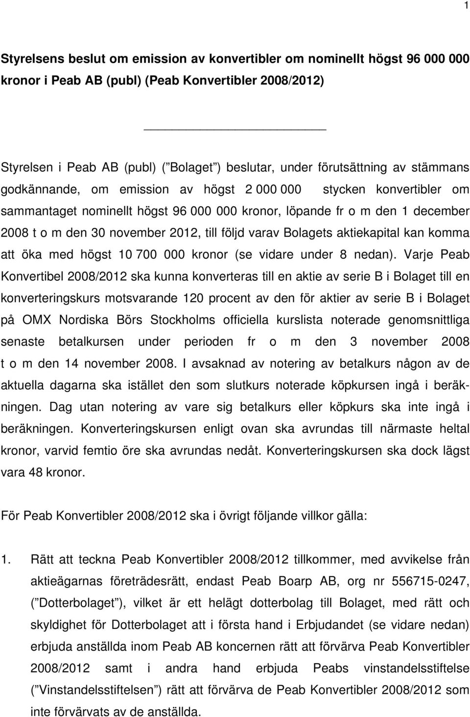 2012, till följd varav Bolagets aktiekapital kan komma att öka med högst 10 700 000 kronor (se vidare under 8 nedan).