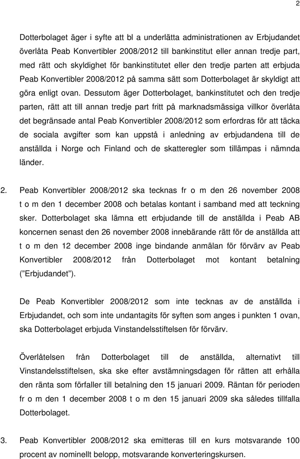 Dessutom äger Dotterbolaget, bankinstitutet och den tredje parten, rätt att till annan tredje part fritt på marknadsmässiga villkor överlåta det begränsade antal Peab Konvertibler 2008/2012 som