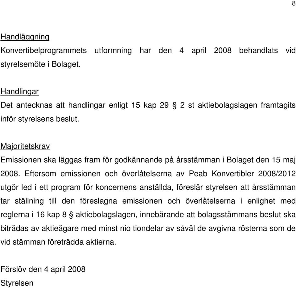 Majoritetskrav Emissionen ska läggas fram för godkännande på årsstämman i Bolaget den 15 maj 2008.