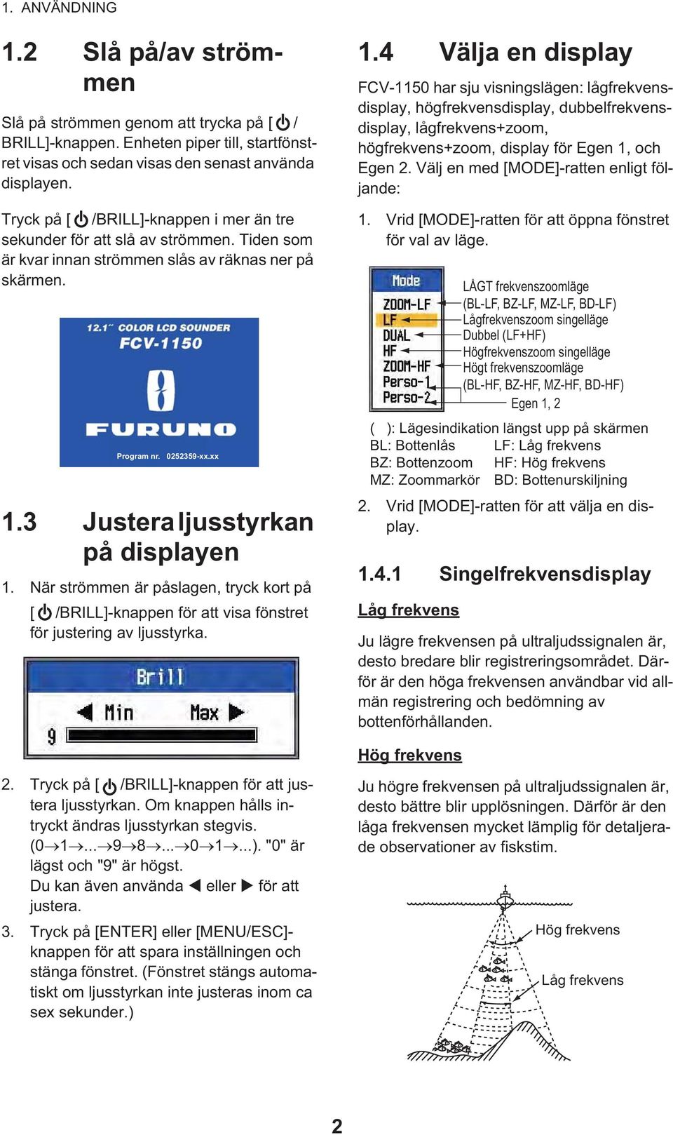 3 Justera ljusstyrkan på displayen 1.