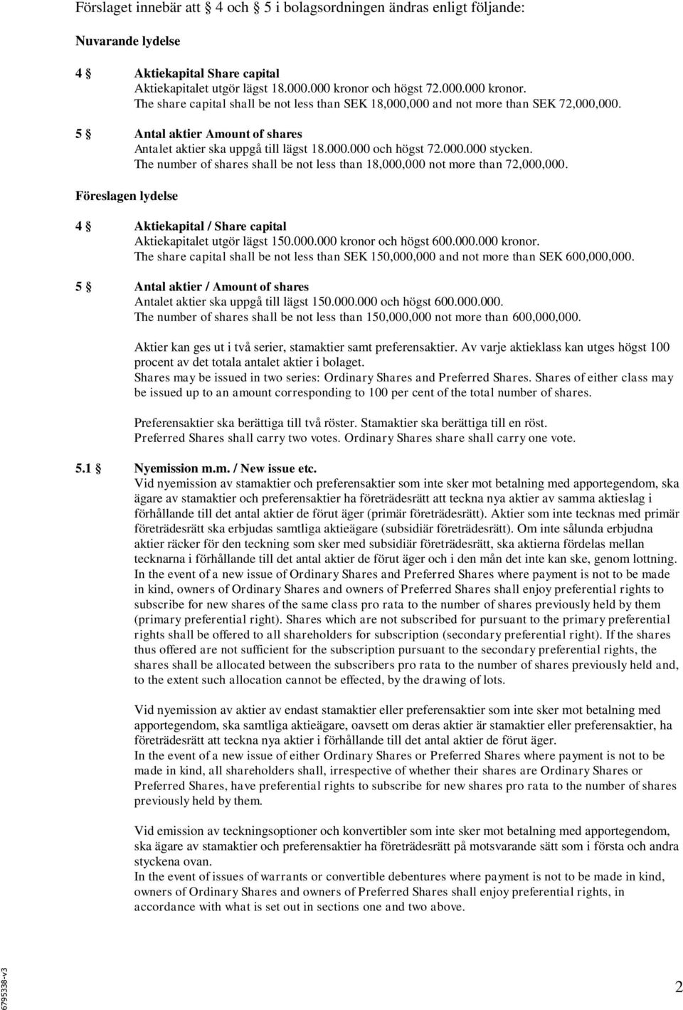 000.000 stycken. The number of shares shall be not less than 18,000,000 not more than 72,000,000. Föreslagen lydelse 4 Aktiekapital / Share capital Aktiekapitalet utgör lägst 150.000.000 kronor och högst 600.