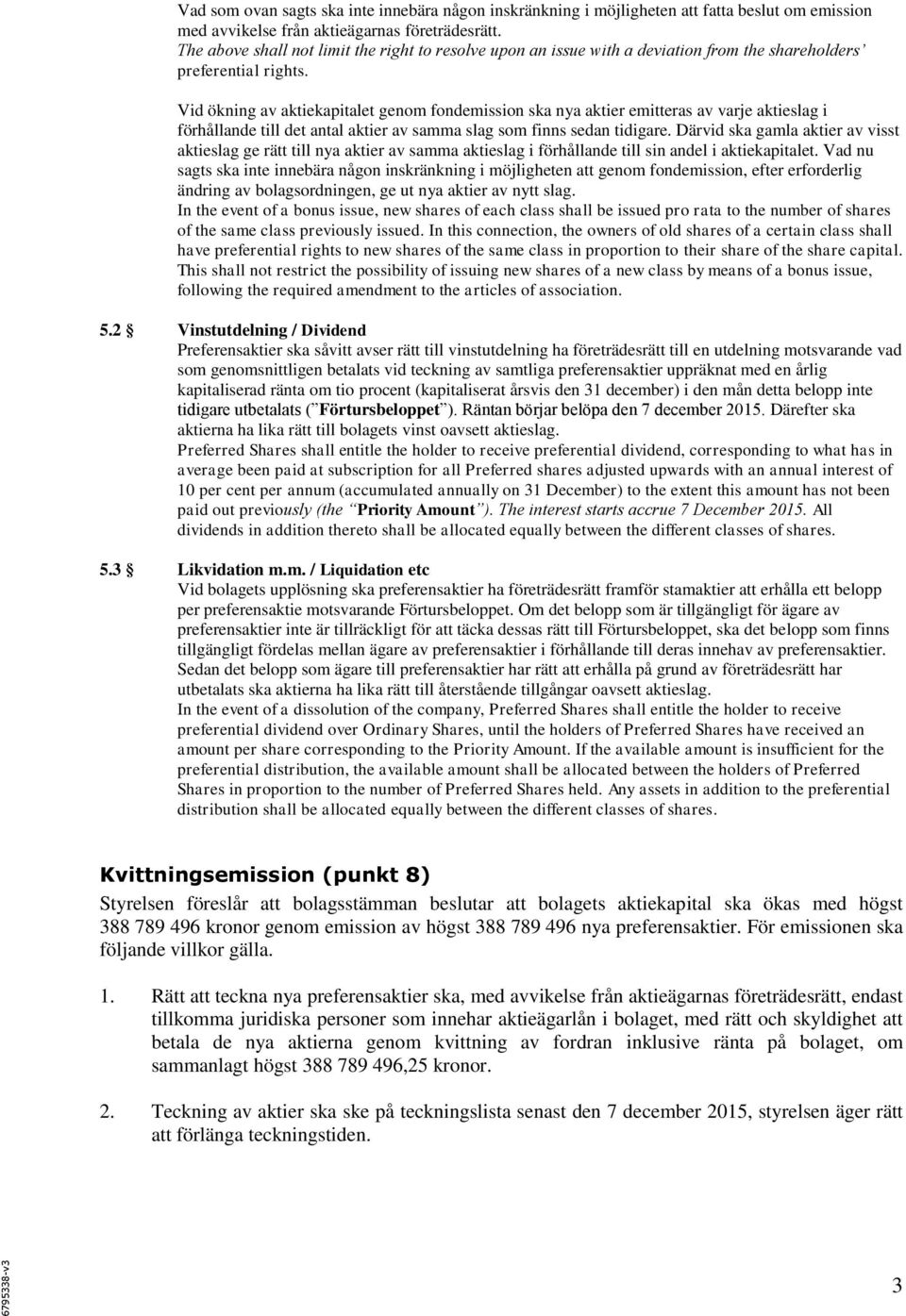 Vid ökning av aktiekapitalet genom fondemission ska nya aktier emitteras av varje aktieslag i förhållande till det antal aktier av samma slag som finns sedan tidigare.