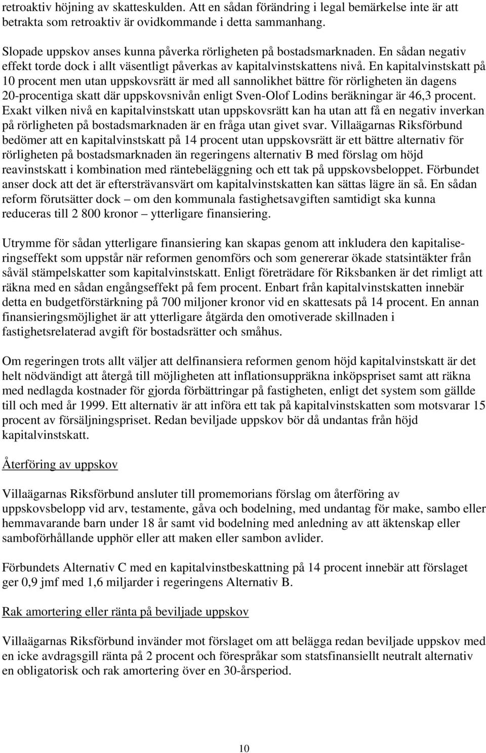 En kapitalvinstskatt på 10 procent men utan uppskovsrätt är med all sannolikhet bättre för rörligheten än dagens 20-procentiga skatt där uppskovsnivån enligt Sven-Olof Lodins beräkningar är 46,3