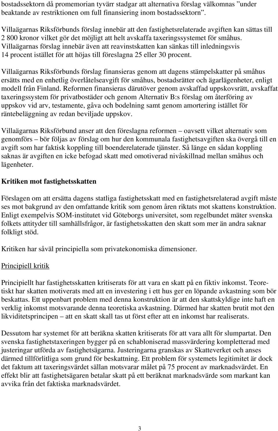 Villaägarnas förslag innebär även att reavinstskatten kan sänkas till inledningsvis 14 procent istället för att höjas till föreslagna 25 eller 30 procent.