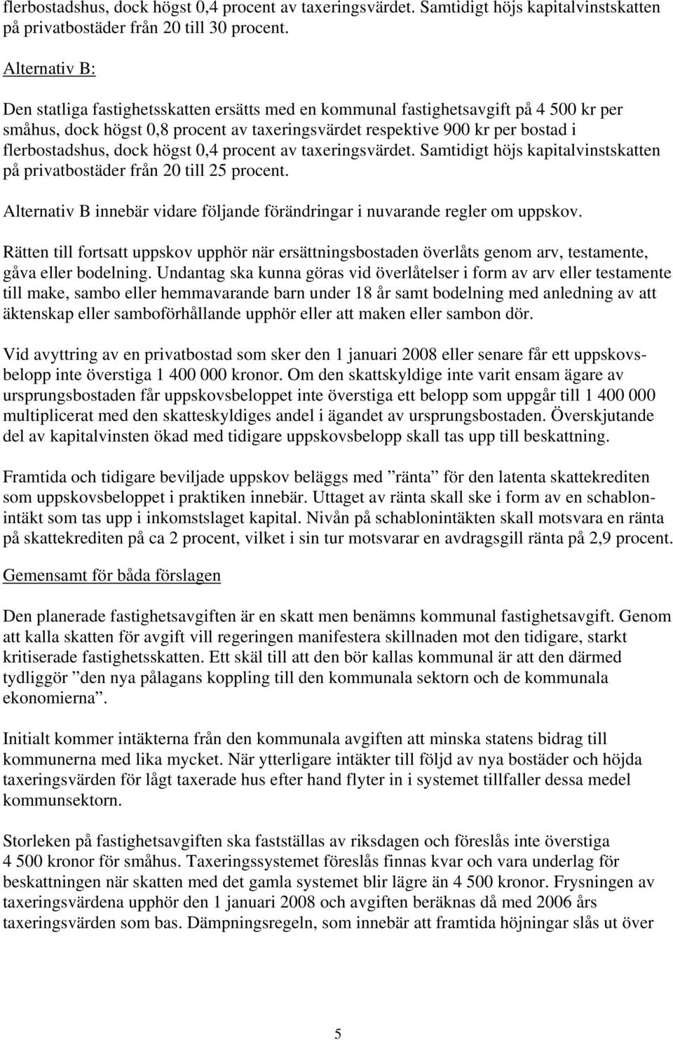 dock högst 0,4 procent av taxeringsvärdet. Samtidigt höjs kapitalvinstskatten på privatbostäder från 20 till 25 procent.