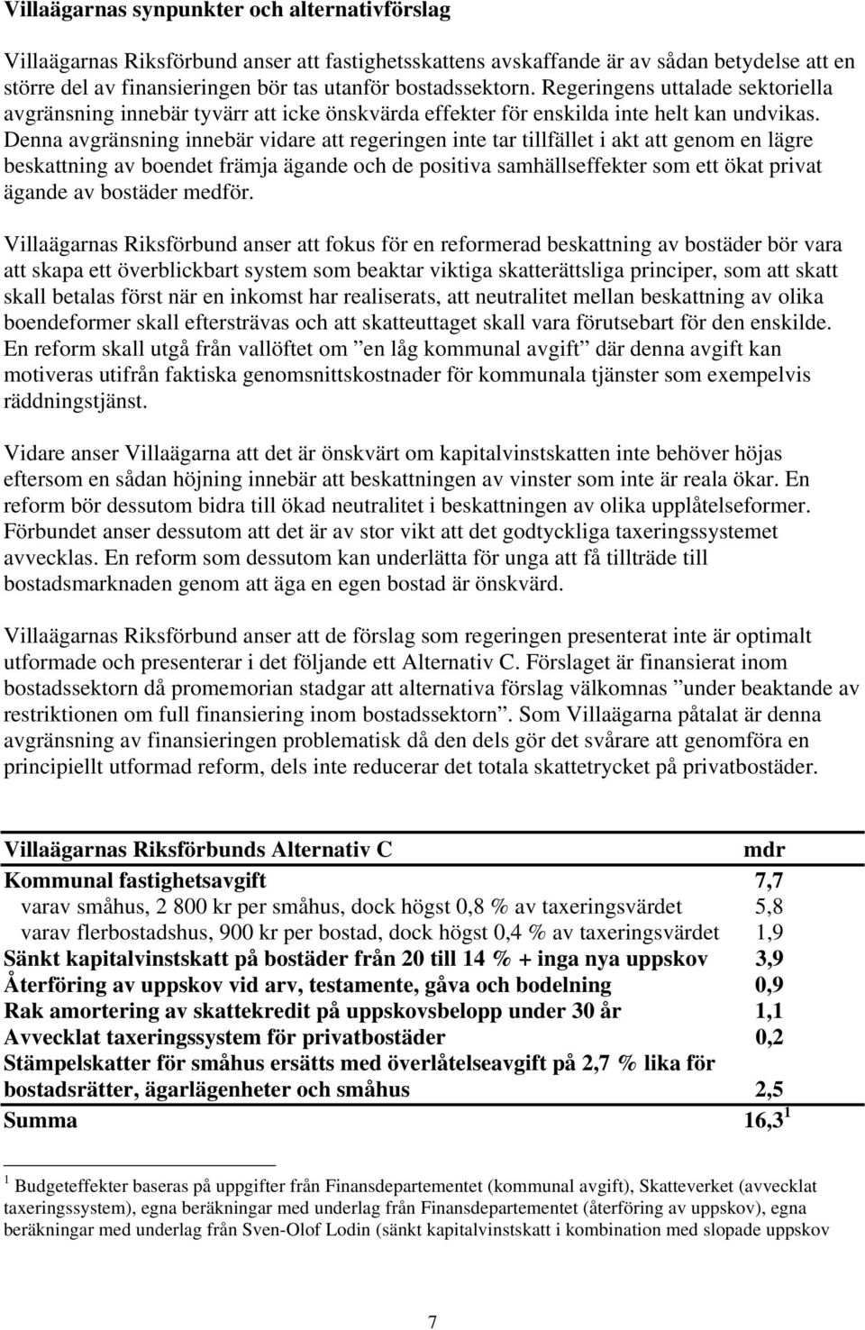 Denna avgränsning innebär vidare att regeringen inte tar tillfället i akt att genom en lägre beskattning av boendet främja ägande och de positiva samhällseffekter som ett ökat privat ägande av