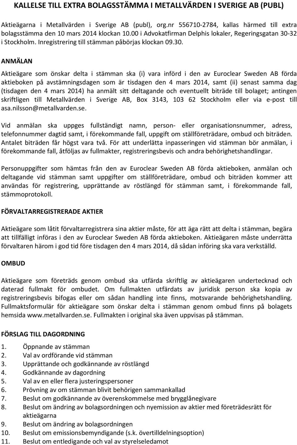 30. ANMÄLAN Aktieägare som önskar delta i stämman ska (i) vara införd i den av Euroclear Sweden AB förda aktieboken på avstämningsdagen som är tisdagen den 4 mars 2014, samt (ii) senast samma dag