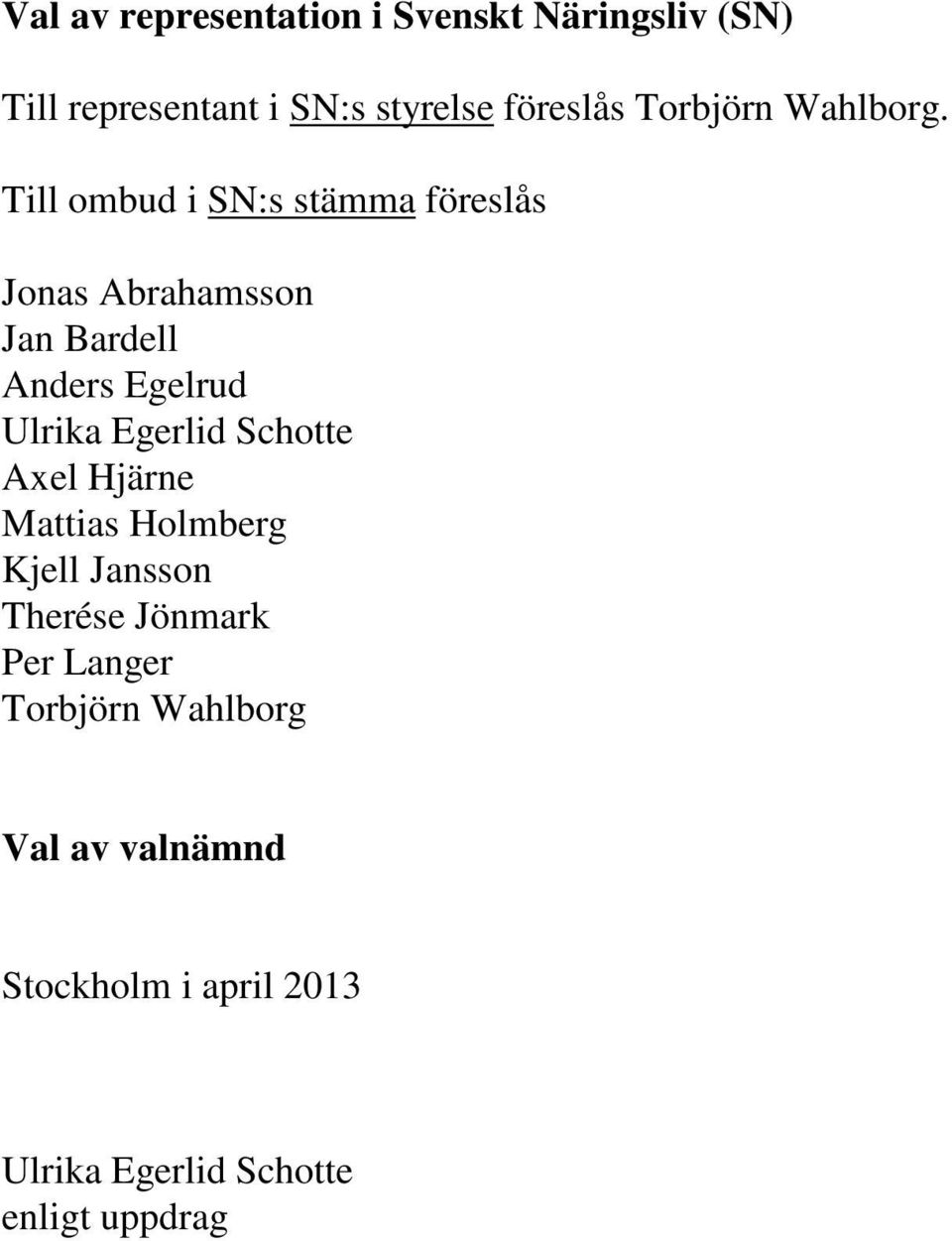 Till ombud i SN:s stämma föreslås Jonas Abrahamsson Jan Bardell Anders Egelrud Ulrika Egerlid
