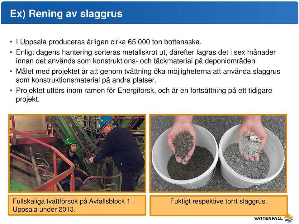 på deponiområden Målet med projektet är att genom tvättning öka möjligheterna att använda slaggrus som konstruktionsmaterial på andra