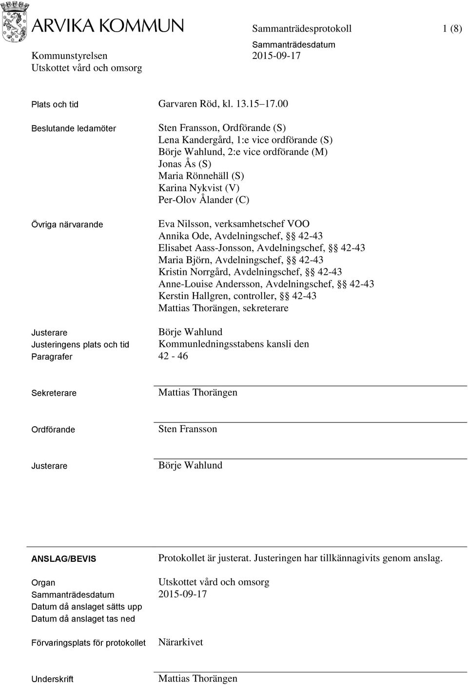 (V) Per-Olov Ålander (C) Eva Nilsson, verksamhetschef VOO Annika Ode, Avdelningschef, 42-43 Elisabet Aass-Jonsson, Avdelningschef, 42-43 Maria Björn, Avdelningschef, 42-43 Kristin Norrgård,