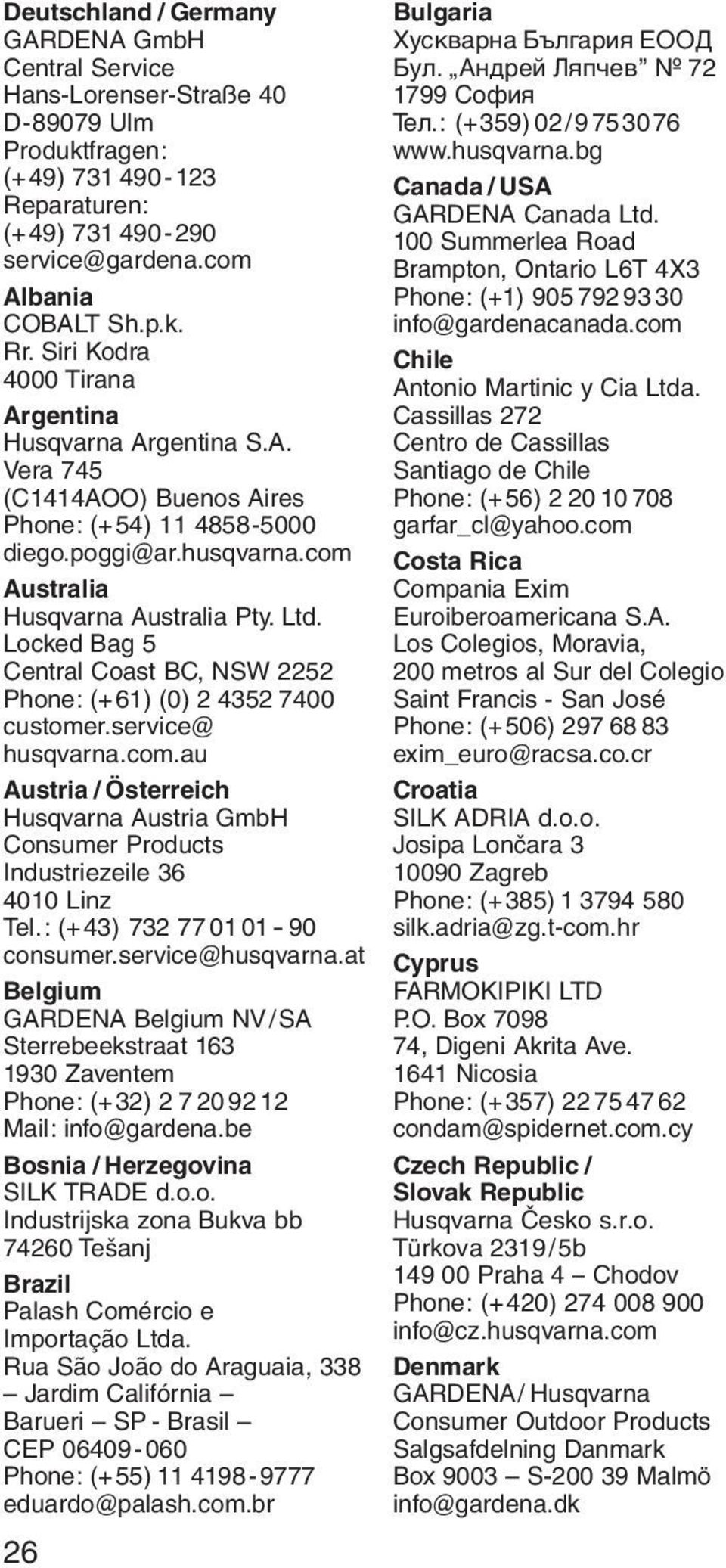 Locked Bag 5 Central Coast BC, NSW 2252 Phone: (+61) (0) 2 4352 7400 customer.service@ husqvarna.com.au Austria / Österreich Husqvarna Austria GmbH Consumer Products Industriezeile 36 4010 Linz Tel.