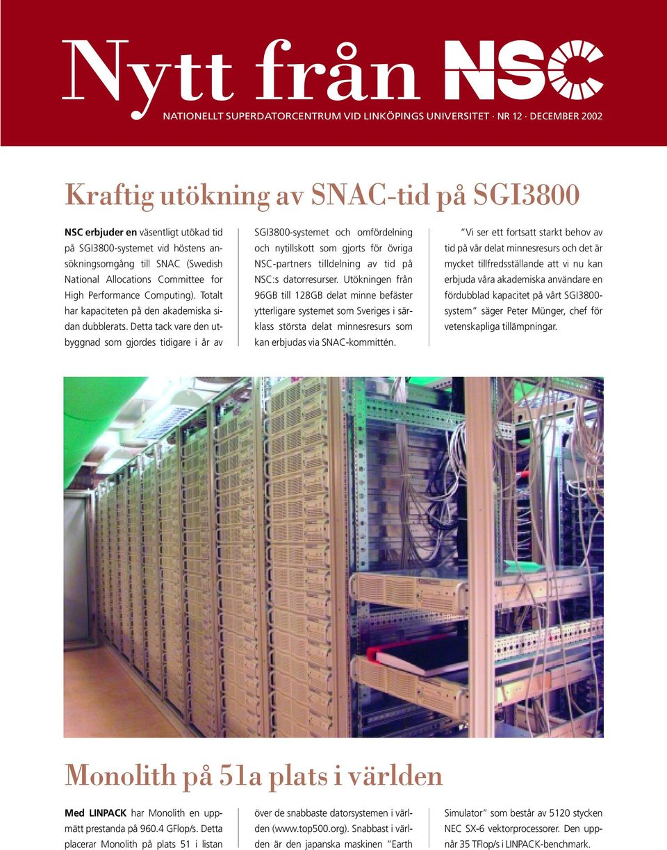 Detta tack vare den utbyggnad som gjordes tidigare i år av SGI38-systemet och omfördelning och nytillskott som gjorts för övriga NSC-partners tilldelning av tid på NSC:s datorresurser.