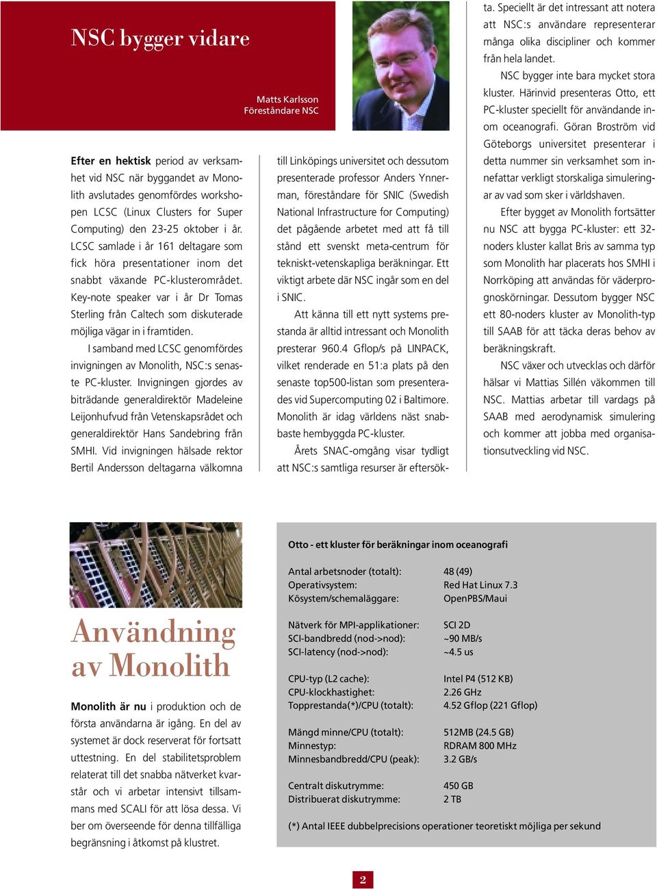 Key-note speaker var i år Dr Tomas Sterling från Caltech som diskuterade möjliga vägar in i framtiden. I samband med LCSC genomfördes invigningen av Monolith, NSC:s senaste PC-kluster.