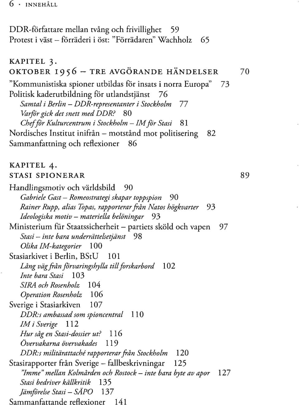 Varför gick det snett med DDR? 8 0 Chef för Kulturcentrum i Stockholm IM for Stasi 81 Nordisches Institut inifrån - motstånd mot politisering 82 Sammanfattning och reflexioner 86 KAPITEL 4.