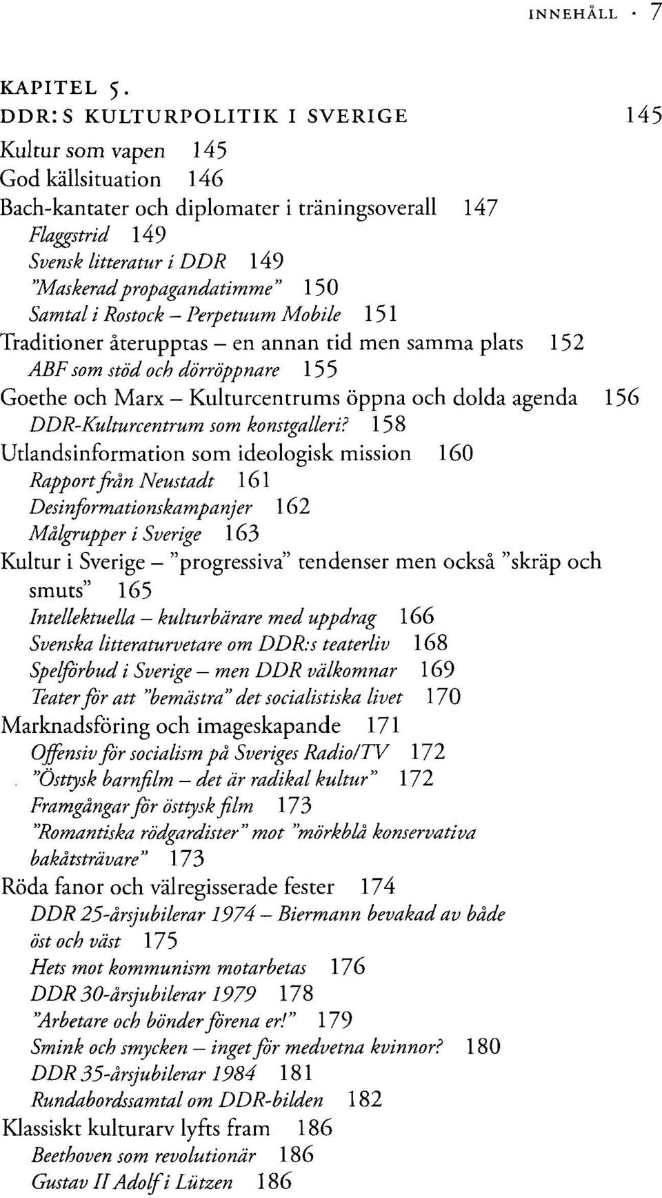 150 Samtal i Rostock Perpetuum Mobile 151 Traditioner återupptas - en annan tid men samma plats 152 ABF som stöd och dörröppnare 155 Goethe och Marx - Kulturcentrums öppna och dolda agenda 156