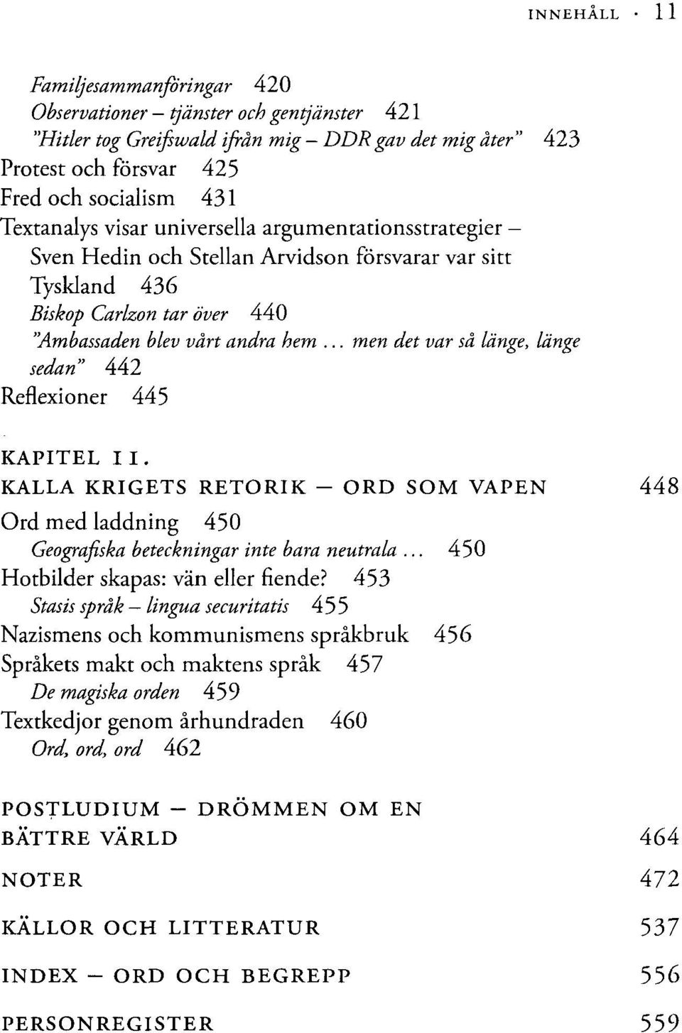 .. men det var så länge, länge sedan" 442 Reflexioner 445 KAPITEL II. KALLA KRIGETS RETORIK - ORD SOM VAPEN 448 Ord med laddning 450 Geografiska beteckningar inte bara neutrala.