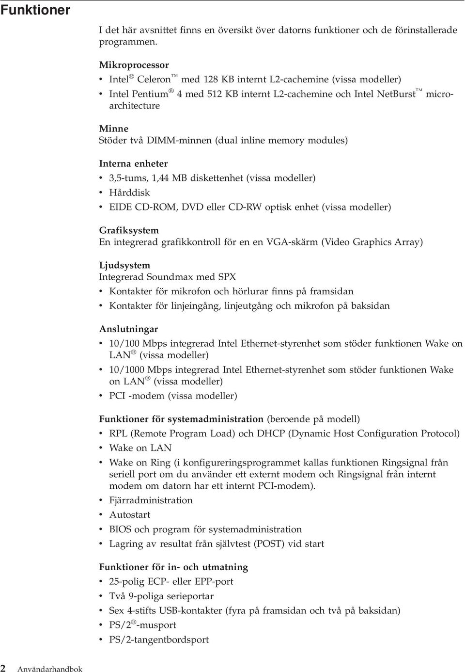 (dual inline memory modules) Interna enheter v 3,5-tums, 1,44 MB diskettenhet (vissa modeller) v Hårddisk v EIDE CD-ROM, DVD eller CD-RW optisk enhet (vissa modeller) Grafiksystem En integrerad