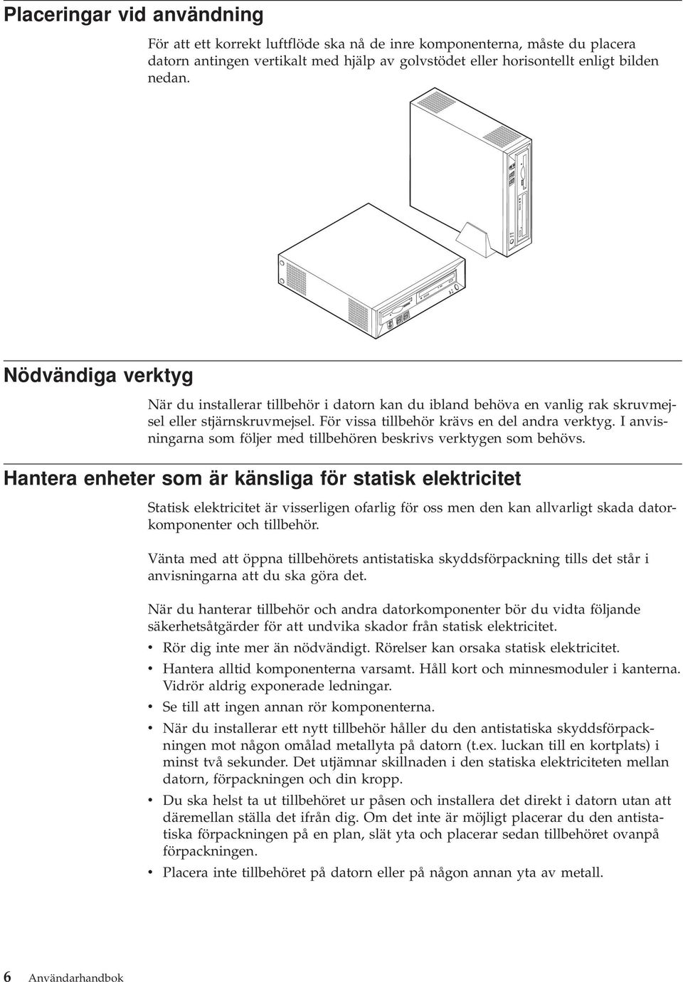 I anvisningarna som följer med tillbehören beskrivs verktygen som behövs.