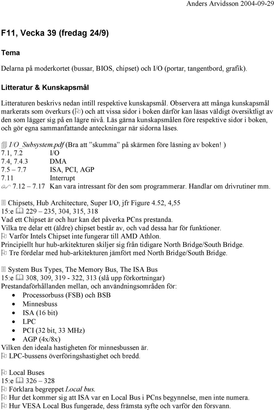 Läs gärna kunskapsmålen före respektive sidor i boken, och gör egna sammanfattande anteckningar när sidorna läses. " I/O_Subsystem.pdf (Bra att skumma på skärmen före läsning av boken! ) 7.1, 7.