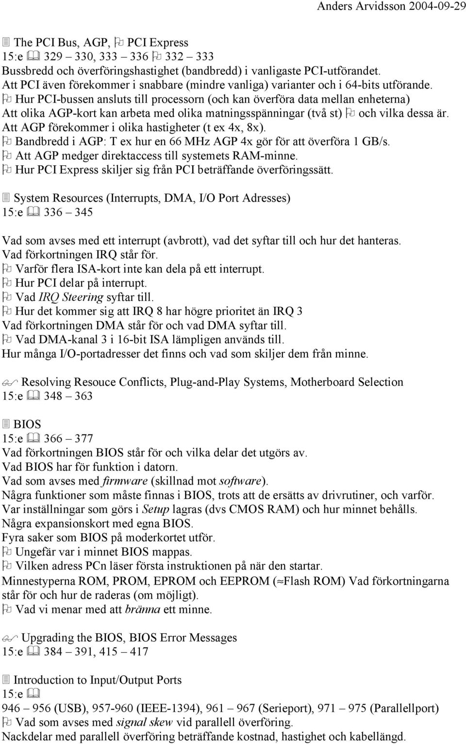 Hur PCI-bussen ansluts till processorn (och kan överföra data mellan enheterna) Att olika AGP-kort kan arbeta med olika matningsspänningar (två st) och vilka dessa är.