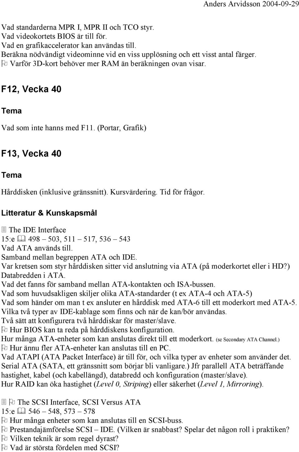 (Portar, Grafik) F13, Vecka 40 Hårddisken (inklusive gränssnitt). Kursvärdering. Tid för frågor. &! The IDE Interface 15:e 498 503, 511 517, 536 543 Vad ATA används till.