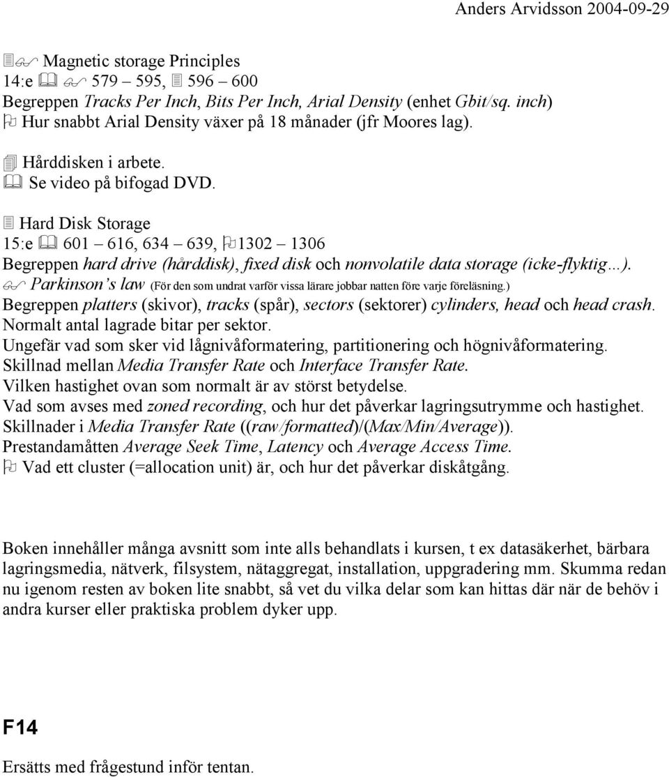 Parkinson s law (För den som undrat varför vissa lärare jobbar natten före varje föreläsning.) Begreppen platters (skivor), tracks (spår), sectors (sektorer) cylinders, head och head crash.