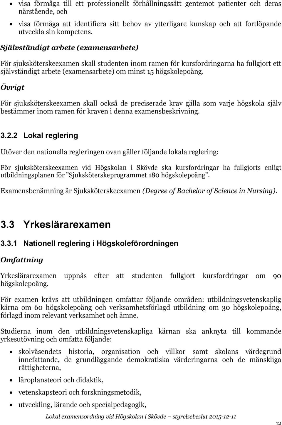 Övrigt För sjuksköterskeexamen skall också de preciserade krav gälla som varje högskola själv bestämmer inom ramen för kraven i denna examensbeskrivning. 3.2.