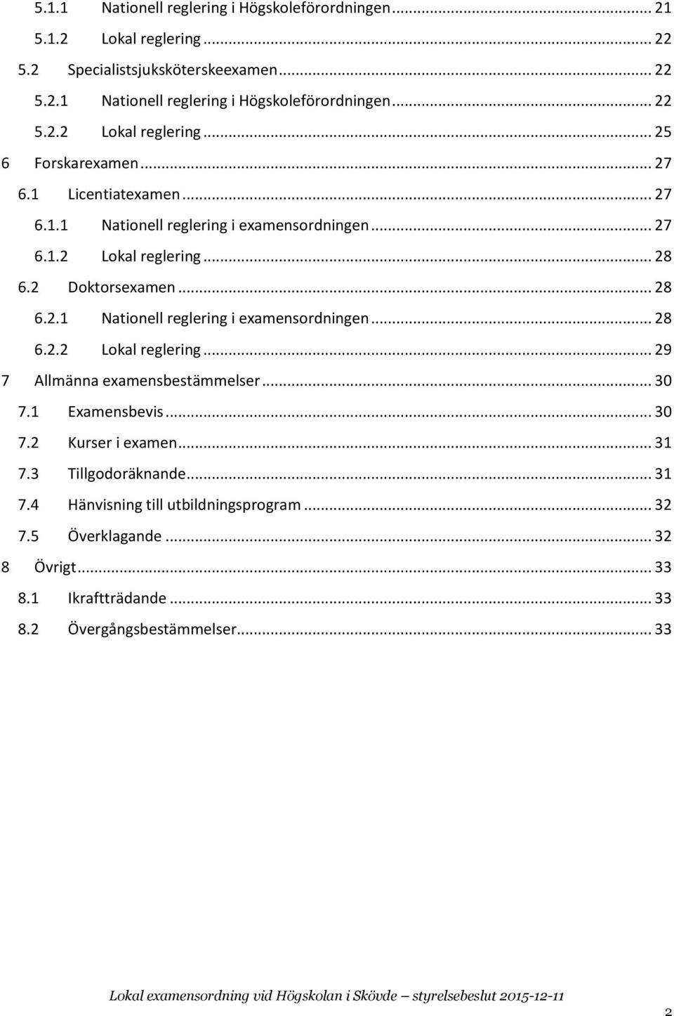 .. 30 7.1 Examensbevis... 30 7.2 Kurser i examen... 31 7.3 Tillgodoräknande... 31 7.4 Hänvisning till utbildningsprogram... 32 7.5 Överklagande... 32 8 Övrigt... 33 8.