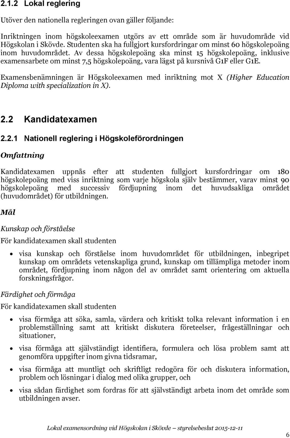 Av dessa högskolepoäng ska minst 15 högskolepoäng, inklusive examensarbete om minst 7,5 högskolepoäng, vara lägst på kursnivå G1F eller G1E.