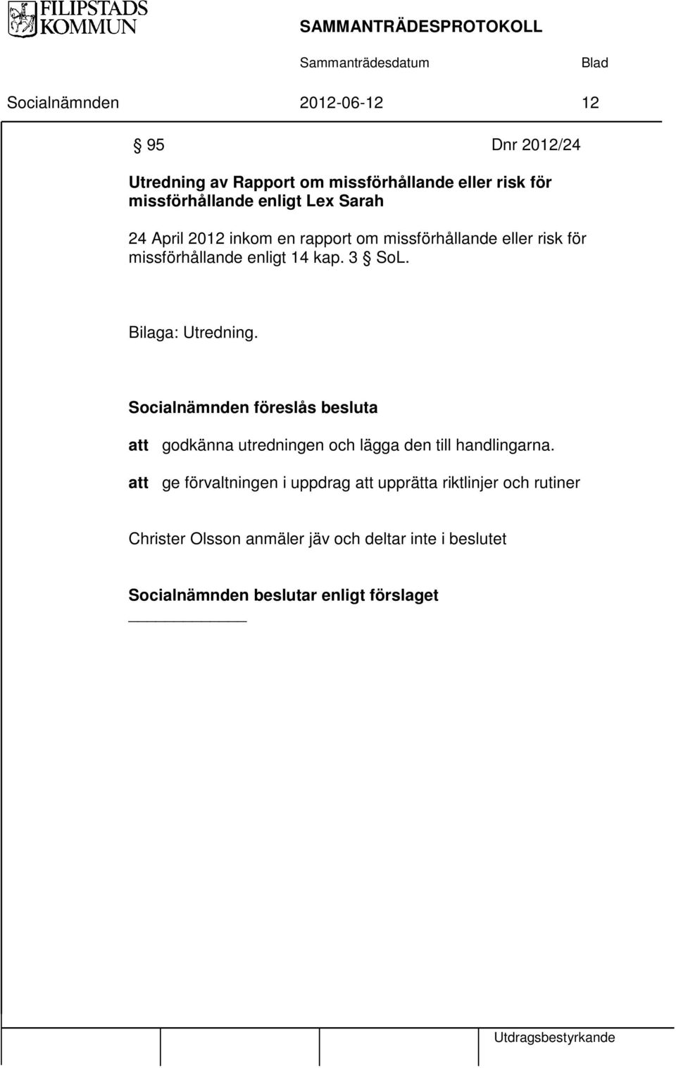 3 SoL. Bilaga: Utredning. att godkänna utredningen och lägga den till handlingarna.