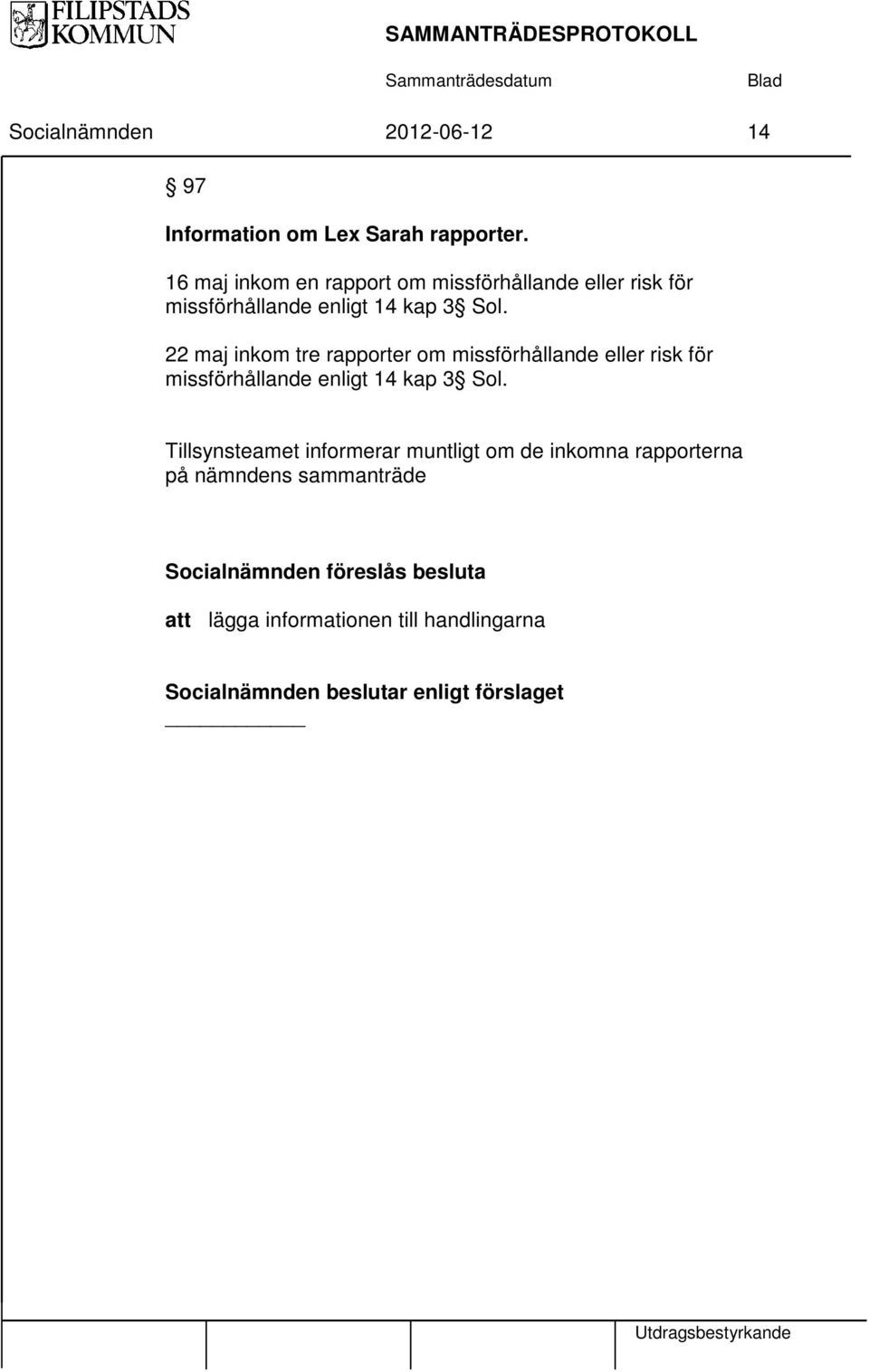 22 maj inkom tre rapporter om missförhållande eller risk för missförhållande enligt 14 kap 3 Sol.