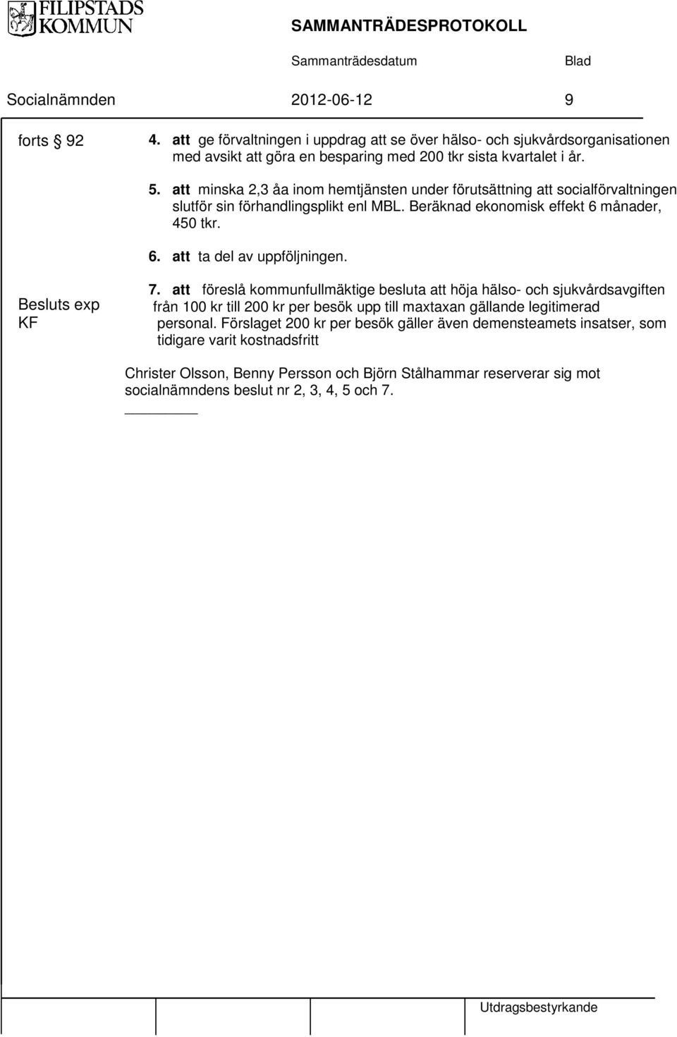 Besluts exp KF 7. att föreslå kommunfullmäktige besluta att höja hälso- och sjukvårdsavgiften från 100 kr till 200 kr per besök upp till maxtaxan gällande legitimerad personal.