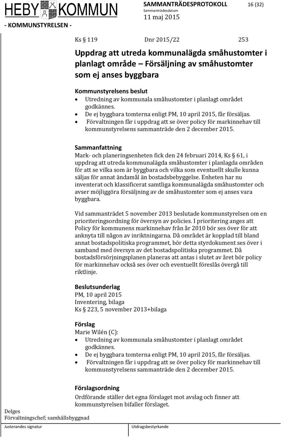 Förvaltningen får i uppdrag att se över policy för markinnehav till kommunstyrelsens sammanträde den 2 december 2015.