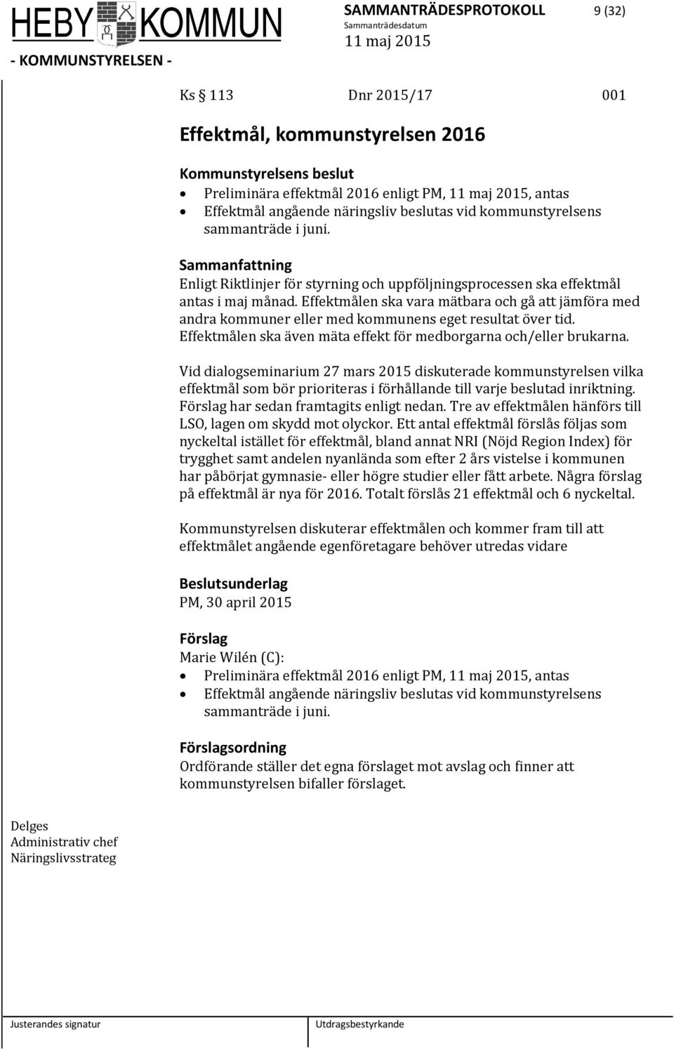 Effektmålen ska vara mätbara och gå att jämföra med andra kommuner eller med kommunens eget resultat över tid. Effektmålen ska även mäta effekt för medborgarna och/eller brukarna.