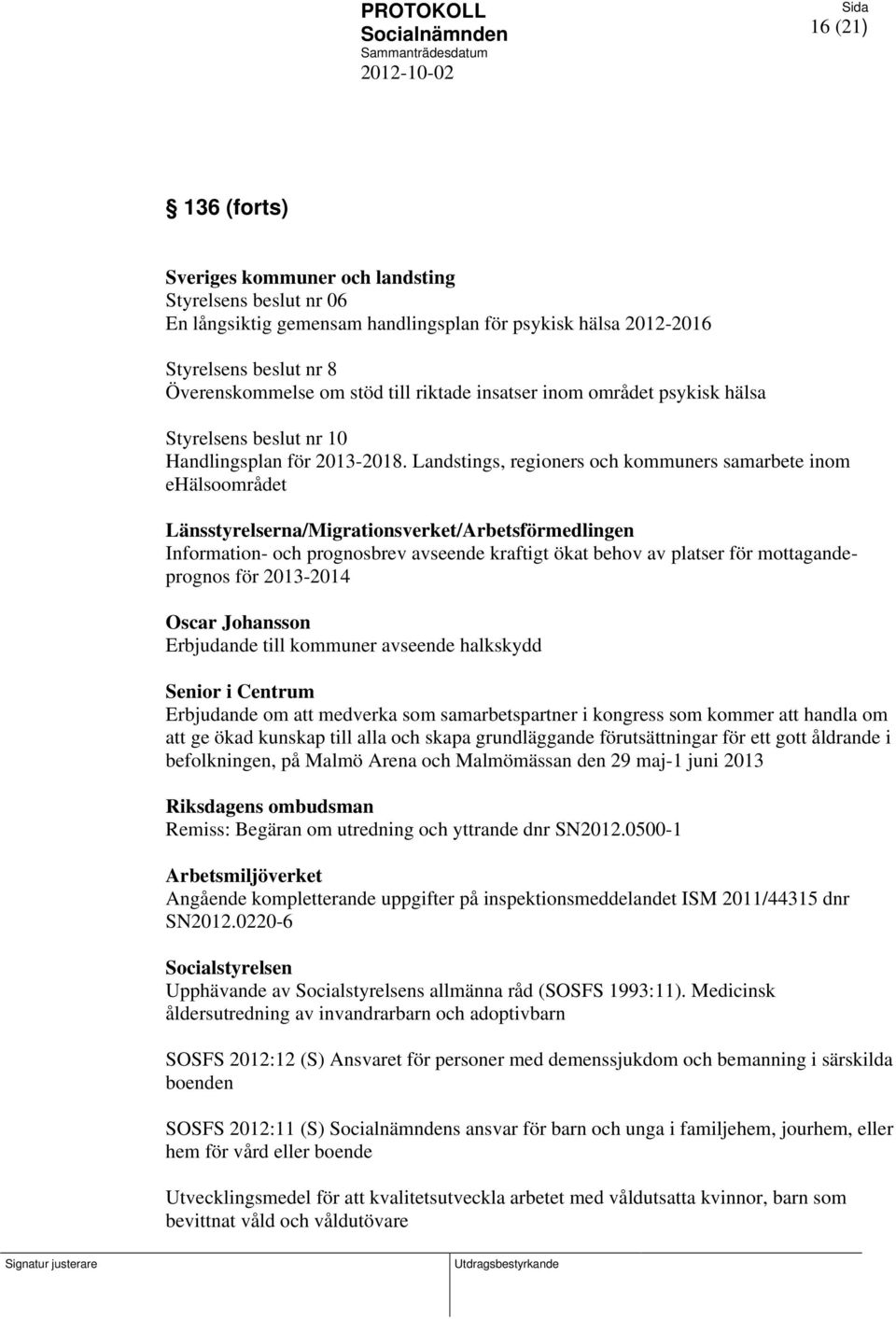 Landstings, regioners och kommuners samarbete inom ehälsoområdet Länsstyrelserna/Migrationsverket/Arbetsförmedlingen Information- och prognosbrev avseende kraftigt ökat behov av platser för