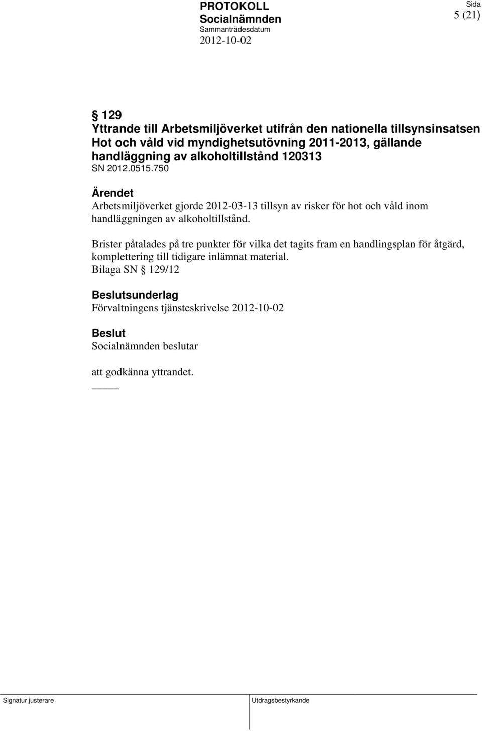 750 Arbetsmiljöverket gjorde 2012-03-13 tillsyn av risker för hot och våld inom handläggningen av alkoholtillstånd.