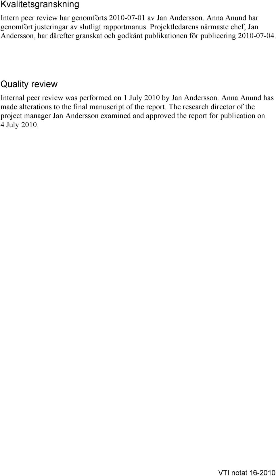 Projektledarens närmaste chef, Jan Andersson, har därefter granskat och godkänt publikationen för publicering 2010-07-04.