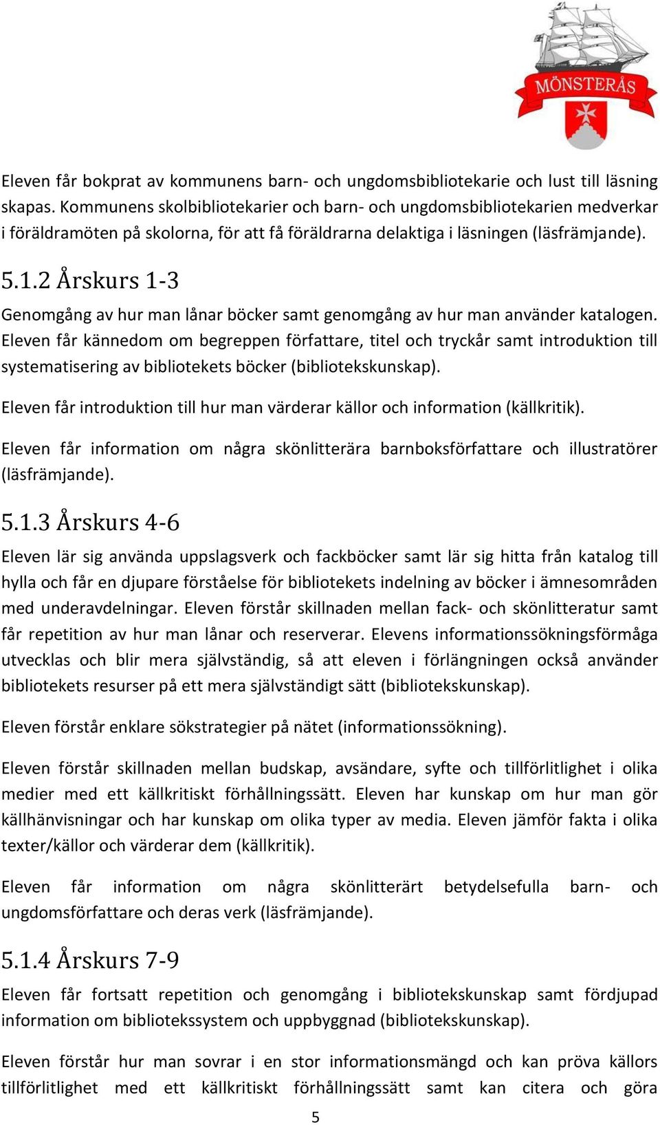 2 Årskurs 1-3 Genomgång av hur man lånar böcker samt genomgång av hur man använder katalogen.