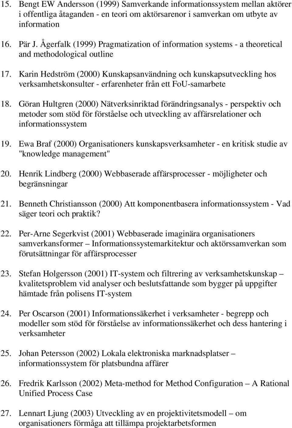 Karin Hedström (2000) Kunskapsanvändning och kunskapsutveckling hos verksamhetskonsulter - erfarenheter från ett FoU-samarbete 18.