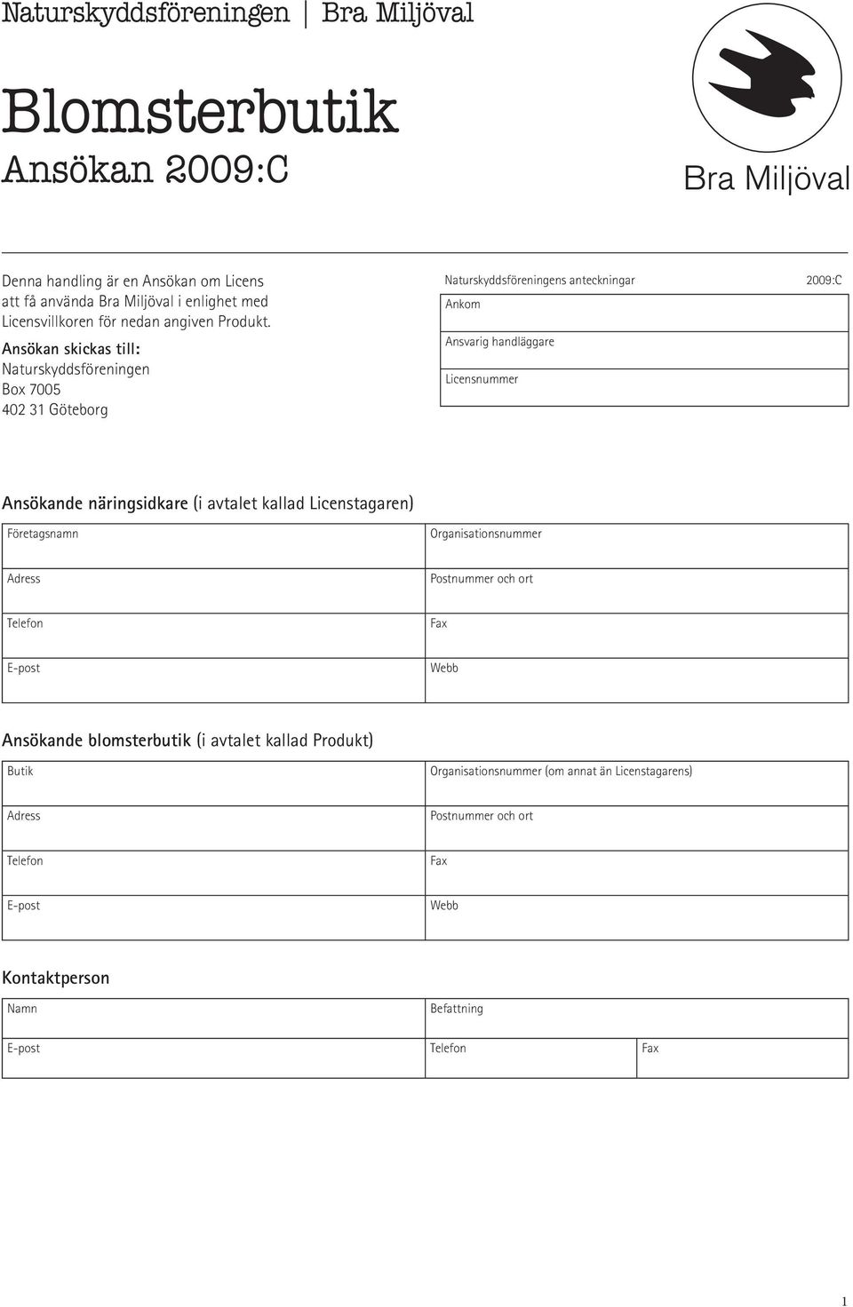 Ansökan skickas till: Naturskyddsföreningen Box 7005 402 31 Göteborg Naturskyddsföreningens anteckningar 2009:C Ankom Ansvarig handläggare Licensnummer Ansökande