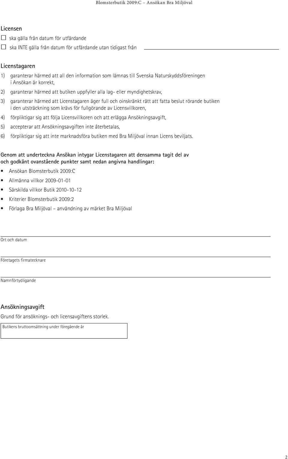 beslut rörande butiken i den utsträckning som krävs för fullgörande av Licensvillkoren, 4) förpliktigar sig att följa Licensvillkoren och att erlägga Ansökningsavgift, 5) accepterar att