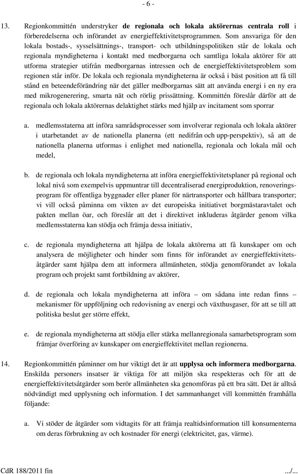utforma strategier utifrån medborgarnas intressen och de energieffektivitetsproblem som regionen står inför.