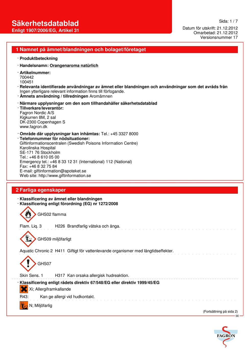 Copenhagen S www.fagron.dk Område där upplysningar kan inhämtas: Tel.