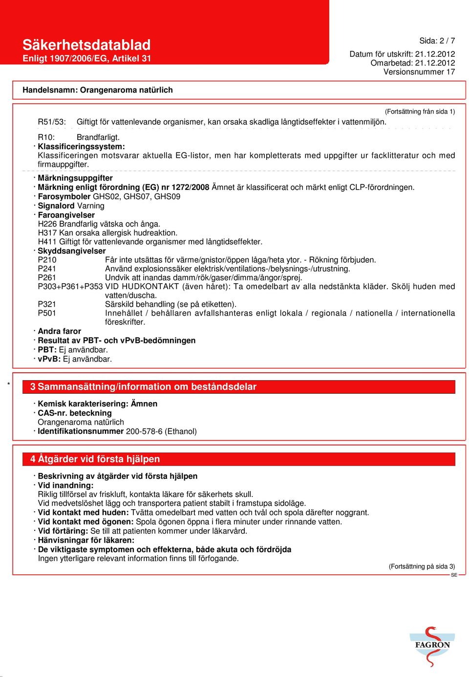 Märkningsuppgifter Märkning enligt förordning (EG) nr 1272/2008 Ämnet är klassificerat och märkt enligt CLP-förordningen.